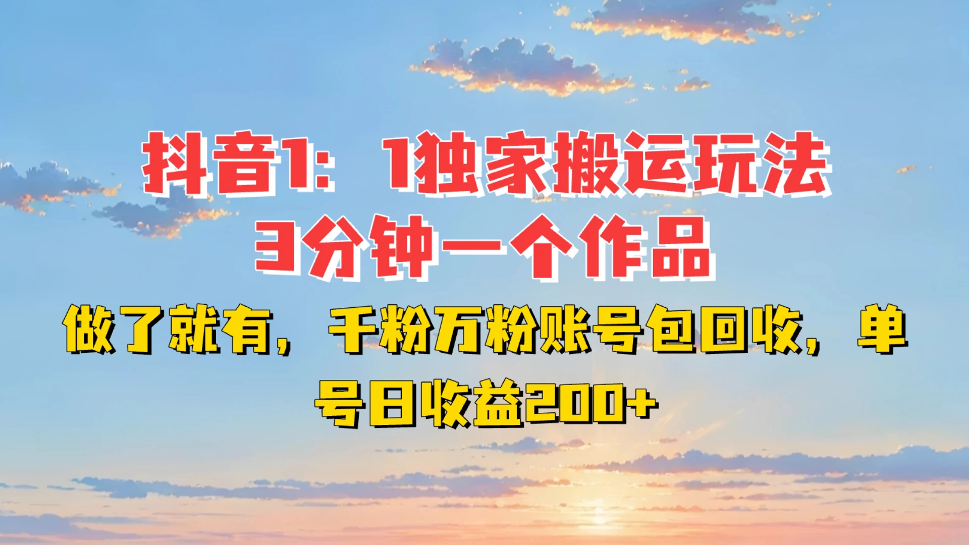 抖音1:1独家搬运玩法，3分钟一个作品，做了就有，千粉万粉账号包回收，单号日收益200+发财课-专注分享网络创业项目落地实操课程 – 全网首发_高质量创业项目输出发财课创业新信息平台
